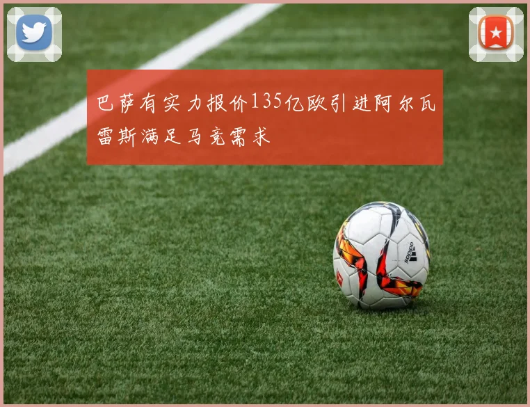 巴萨有实力报价135亿欧引进阿尔瓦雷斯满足马竞需求